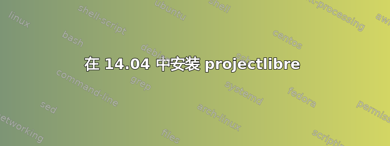 在 14.04 中安装 projectlibre