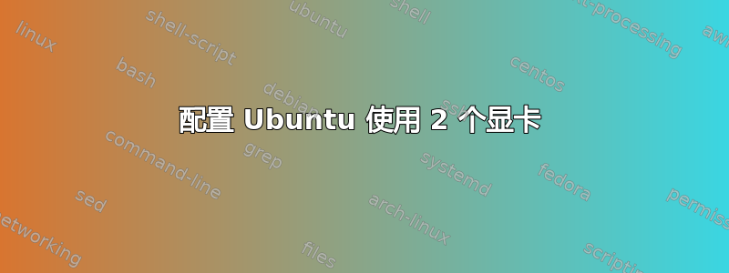 配置 Ubuntu 使用 2 个显卡