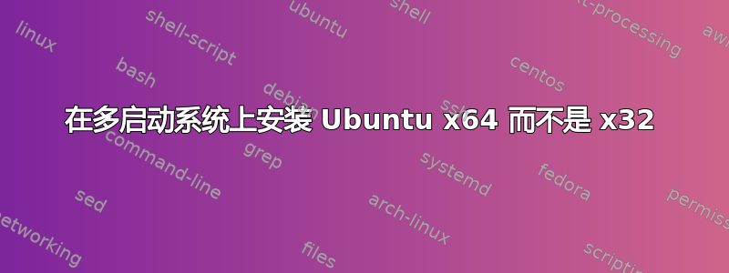 在多启动系统上安装 Ubuntu x64 而不是 x32