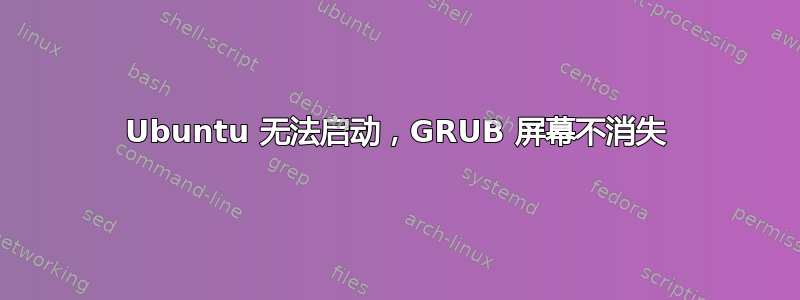 Ubuntu 无法启动，GRUB 屏幕不消失