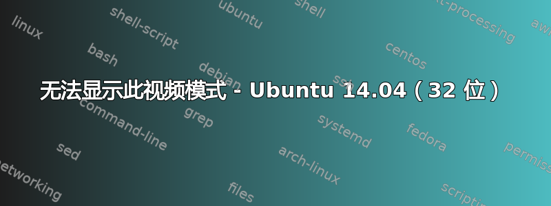 无法显示此视频模式 - Ubuntu 14.04（32 位）