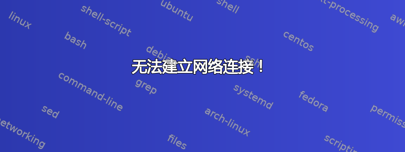 无法建立网络连接！