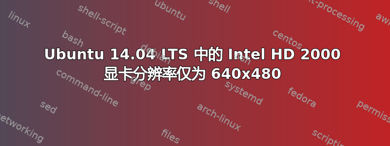 Ubuntu 14.04 LTS 中的 Intel HD 2000 显卡分辨率仅为 640x480