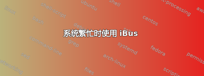 系统繁忙时使用 iBus