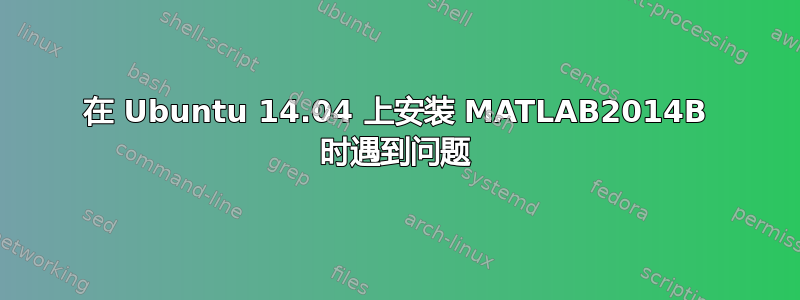 在 Ubuntu 14.04 上安装 MATLAB2014B 时遇到问题