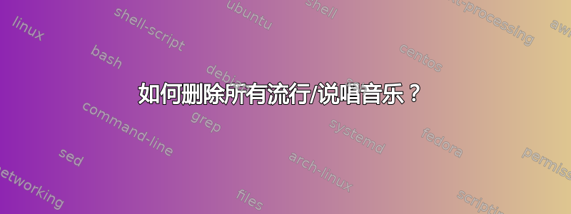 如何删除所有流行/说唱音乐？