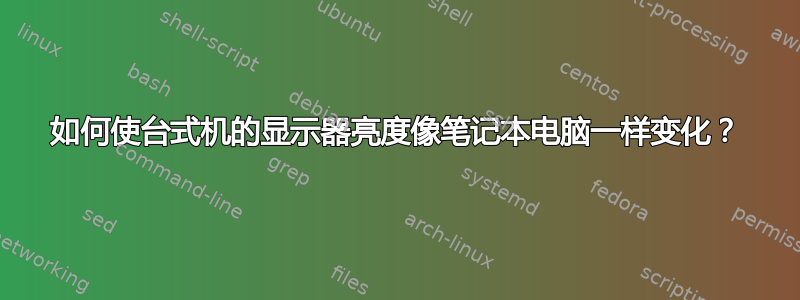 如何使台式机的显示器亮度像笔记本电脑一样变化？