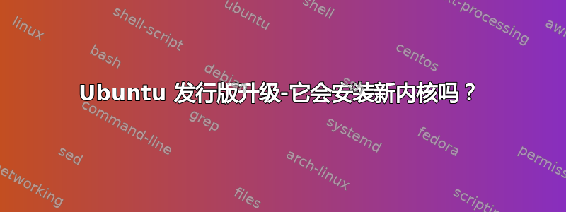 Ubuntu 发行版升级-它会安装新内核吗？