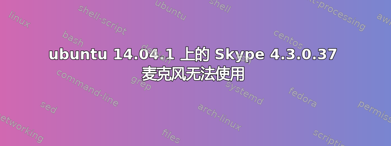 ubuntu 14.04.1 上的 Skype 4.3.0.37 麦克风无法使用