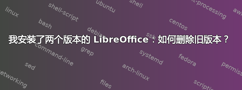 我安装了两个版本的 LibreOffice：如何删除旧版本？