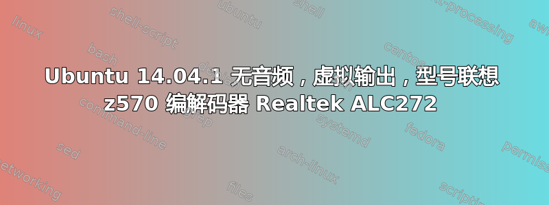 Ubuntu 14.04.1 无音频，虚拟输出，型号联想 z570 编解码器 Realtek ALC272