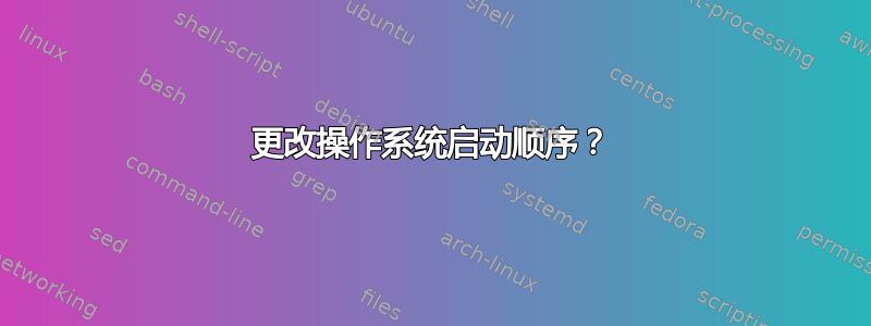 更改操作系统启动顺序？