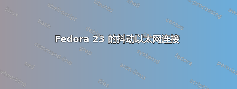 Fedora 23 的抖动以太网连接