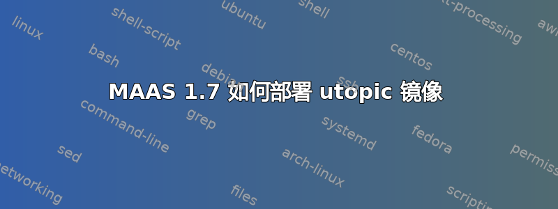 MAAS 1.7 如何部署 utopic 镜像