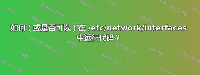 如何（或是否可以）在 /etc/network/interfaces 中运行代码？