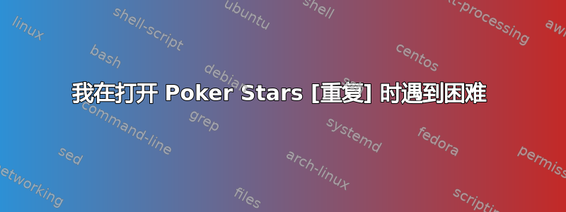 我在打开 Poker Stars [重复] 时遇到困难