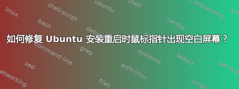 如何修复 Ubuntu 安装重启时鼠标指针出现空白屏幕？