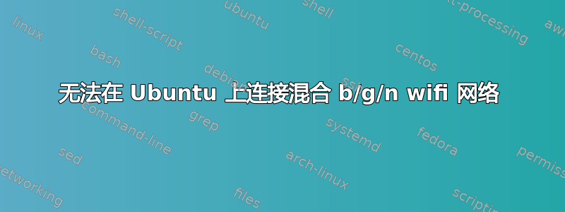 无法在 Ubuntu 上连接混合 b/g/n wifi 网络