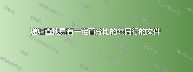 递归查找具有一定百分比的共同行的文件