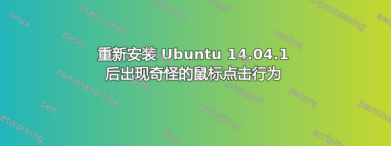 重新安装 Ubuntu 14.04.1 后出现奇怪的鼠标点击行为