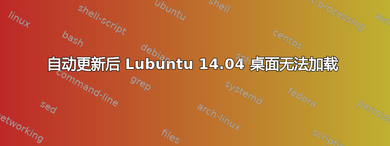 自动更新后 Lubuntu 14.04 桌面无法加载