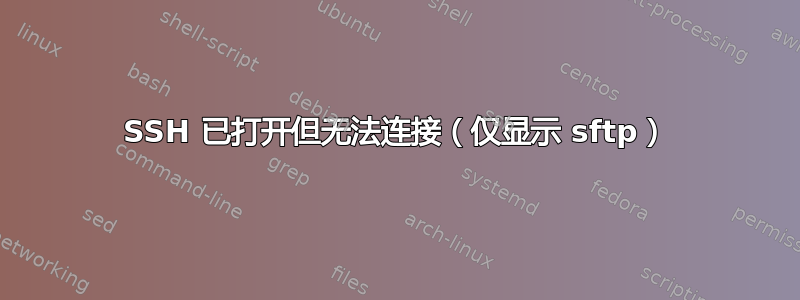 SSH 已打开但无法连接（仅显示 sftp）