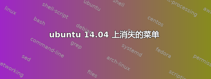 ubuntu 14.04 上消失的菜单