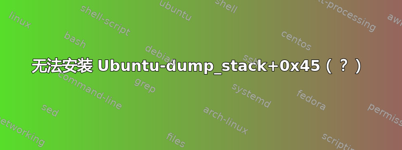 无法安装 Ubuntu-dump_stack+0x45（？）