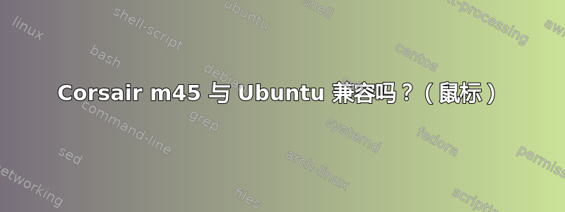 Corsair m45 与 Ubuntu 兼容吗？（鼠标）