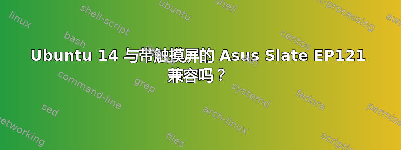 Ubuntu 14 与带触摸屏的 Asus Slate EP121 兼容吗？