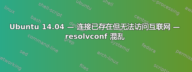 Ubuntu 14.04 — 连接已存在但无法访问互联网 — resolvconf 混乱