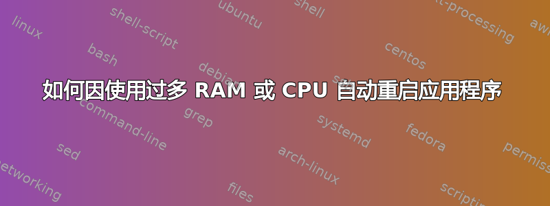 如何因使用过多 RAM 或 CPU 自动重启应用程序