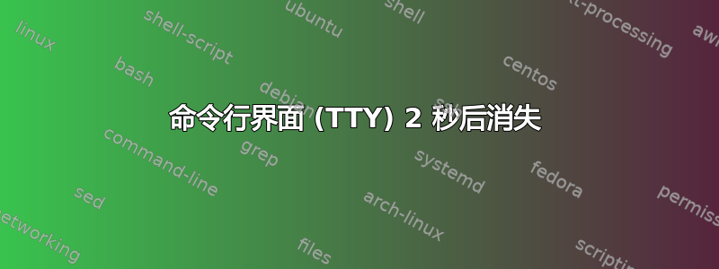 命令行界面 (TTY) 2 秒后消失