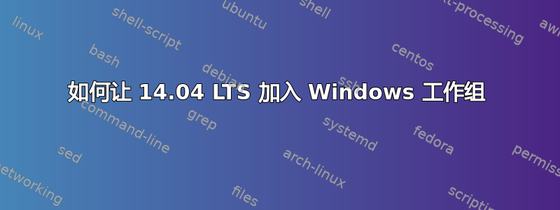 如何让 14.04 LTS 加入 Windows 工作组