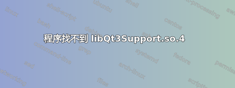 程序找不到 libQt3Support.so.4 