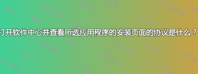 打开软件中心并查看所选应用程序的安装页面的协议是什么？