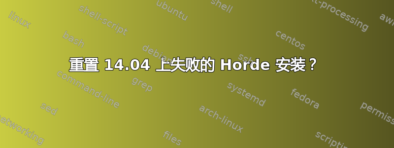 重置 14.04 上失败的 Horde 安装？