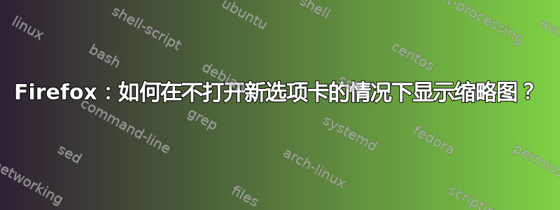 Firefox：如何在不打开新选项卡的情况下显示缩略图？