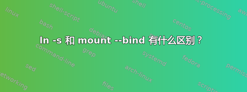 ln -s 和 mount --bind 有什么区别？