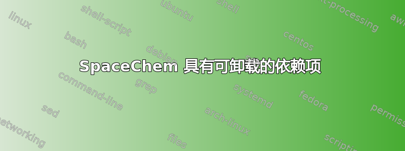 SpaceChem 具有可卸载的依赖项