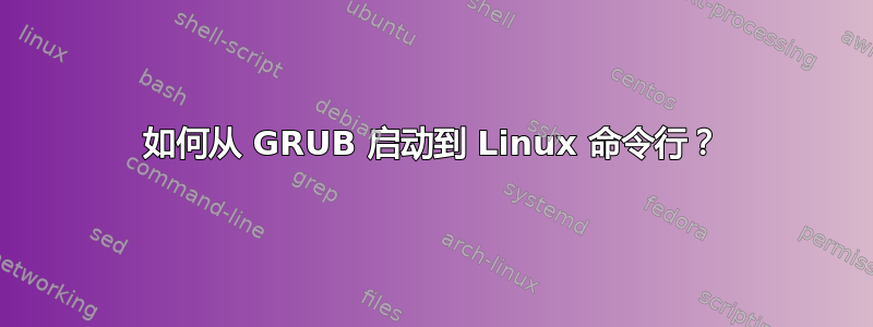 如何从 GRUB 启动到 Linux 命令行？