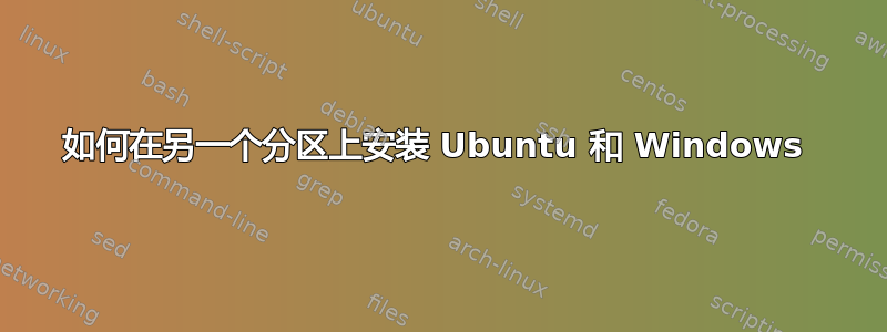 如何在另一个分区上安装 Ubuntu 和 Windows 