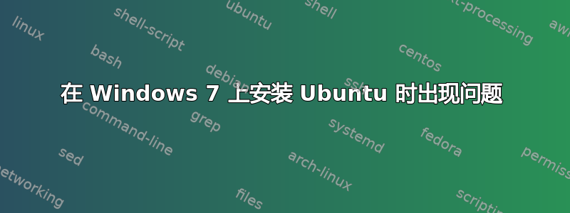 在 Windows 7 上安装 Ubuntu 时出现问题