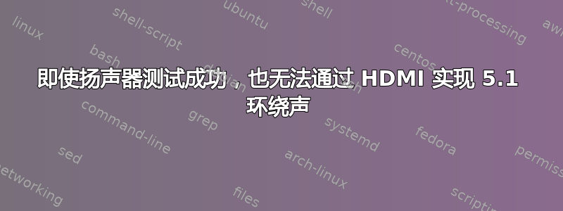 即使扬声器测试成功，也无法通过 HDMI 实现 5.1 环绕声