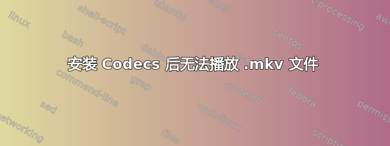 安装 Codecs 后无法播放 .mkv 文件