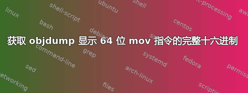 获取 objdump 显示 64 位 mov 指令的完整十六进制