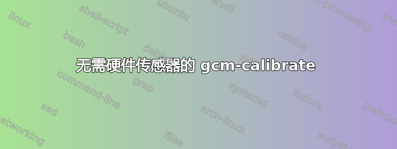 无需硬件传感器的 gcm-calibrate