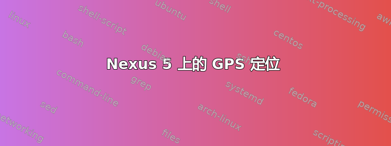 Nexus 5 上的 GPS 定位