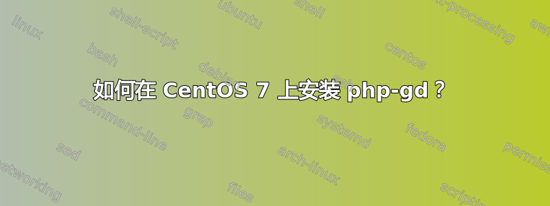 如何在 CentOS 7 上安装 php-gd？