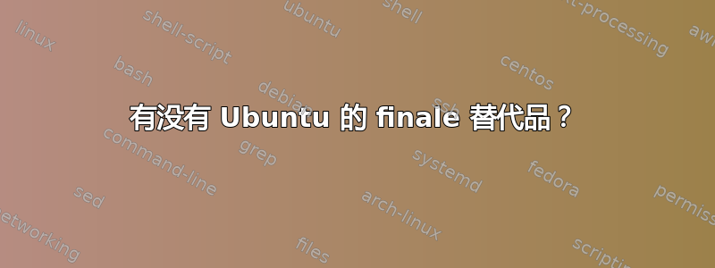 有没有 Ubuntu 的 finale 替代品？